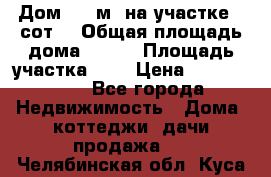 Дом 130 м² на участке 8 сот. › Общая площадь дома ­ 130 › Площадь участка ­ 8 › Цена ­ 3 500 000 - Все города Недвижимость » Дома, коттеджи, дачи продажа   . Челябинская обл.,Куса г.